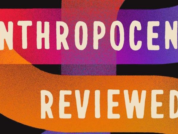 The Anthropocene Reviewed: A Book&nbsp;Review